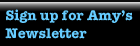 Sign up for Amy's Newsletter