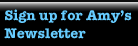 Sign up for Amy's Newsletter